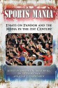 Sports Mania: Essays on Fandom and the Media in the 21st Century - Lawrence W. Hugenberg