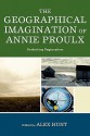 The Geographical Imagination of Annie Proulx: Rethinking Regionalism - Alex Hunt