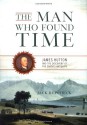 The Man Who Found Time: James Hutton And The Discovery Of Earth's Antiquity - Jack Repcheck