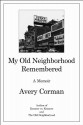 My Old Neighborhood Remembered: A Memoir - Avery Corman