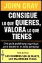 Consigue Lo Que Quieres, Valora Lo Que Tienes - John Gray, Maria Eugenia Ciocchini