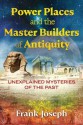 Power Places and the Master Builders of Antiquity: Unexplained Mysteries of the Past - Frank Joseph