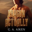 Dragon Actually: Dragon Kin Series, Book 1 - Tantor Audio, Hollie Jackson, G.A. Aiken