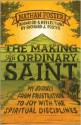 The Making of an Ordinary Saint: My Journey from Frustration to Joy with the Spiritual Disciplines - Nathan Foster, Richard J. Foster