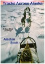 Tracks Across Alaska: A Dog Sled Journey - Alastair Scott