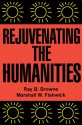 Rejuvenating the Humanities - Ray B. Browne, Marshall William Fishwick