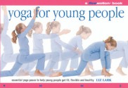 Yoga for Young People: A Flowmotion Book: Essential Yoga Poses to Help Young People Get Fit, Flexible, Supple and Healthy - Liz Lark