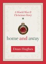 Home and Away: A World War II Christmas Story - Dean Hughes