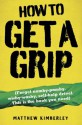 How to Get a Grip - Forget namby-pampy, wishy washy, self-help drivel. This is the book you need - Matthew Kimberley