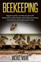 Beekeeping: Beginners Guide to Starting your First DIY Backyard Bee Colony. Simple, Easy and Fast Step-by-Step Instructions to Homemade Organic Honey (Beekeeping ... beekeeping, Homesteading, Horticulture) - Michael Moore