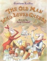 The Old Man Who Loved Cheese - Garrison Keillor, Anne Wilsdorf