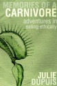 Memories of a Carnivore: Adventures in Eating Ethically - Julie Dupuis