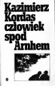 Człowiek spod Arnhem - Kazimierz Kordas