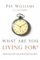 What Are You Living For?: Investing Your Life in What Matter's Most - Pat Williams, Jim Denney