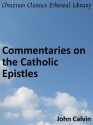 Commentaries on the Catholic Epistles (Calvin's Commentaries) - John Calvin