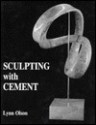 Sculpting With Cement: Direct Modeling in a Permanent Medium - Lynn Olson