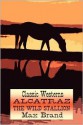 Alcatraz, the Wild Stallion (Classic Westerns Series) - Max Brand