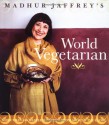 Madhur Jaffrey's World Vegetarian: More Than 650 Meatless Recipes from Around the Globe - Madhur Jaffrey