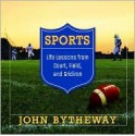 Sports: Life Lessons from Court, Field, and Gridiron - John Bytheway