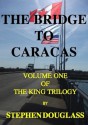 The Bridge To Caracas, (Volume 1 of The King Trilogy) - Stephen Douglass