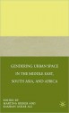 Gendering Urban Space in the Middle East, South Asia, and Africa - Martina Rieker