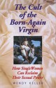 The Cult of the Born-Again Virgin: How Single Women Can Reclaim Their Sexual Power - Wendy Keller