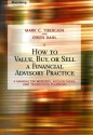 How to Value, Buy, or Sell a Financial Advisory Practice: A Manual on Mergers, Acquisitions, and Transition Planning (Bloomberg Financial) - Mark C Tibergien, Owen Dahl