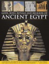 Gods, Rites, Rituals and Religion of Ancient Egypt: A Fascinating Exploration of the Myths and Mythology of the World's First Great Civilization and Its Awe-Inspiring Temples, Tombs and Treasures, Revealed in Over 400 Stunning Colour Images - Lucia Gahlin