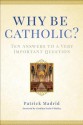 Why Be Catholic: Ten Reasons Why It's Not Only Cool but Important to Be Catholic - Patrick Madrid