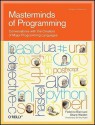 Masterminds of Programming: Conversations with the Creators of Major Programming Languages - Federico Biancuzzi, Shane Warden, Brian W. Kernighan, Luiz Hernique de Figueiredo, Roberto Ierusalimschy, Simon Peyton Jones, Paul Hudak, Philip Walder, John Hughes, Robin Milner, Don Chamberlin, Brad Cox, Tom Love, James Gosling, Anders Hejlsberg, Ivar Jacobson, James R