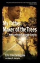My Father, Maker of the Trees: How I Survived the Rwandan Genocide - Eric Irivuzumugabe, Tracey D. Lawrence