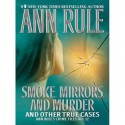 Smoke, Mirrors And Murder: And Other True Cases - Ann Rule