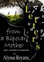 Letters From A Bipolar Mother (Chronicles of A Fractured Life) - Alyssa Reyans