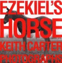 Ezekiel's Horse (Wittliff Gallery of Southwestern and Mexican Photography Series - Keith Carter