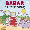 Babar: A Gift for Mother - Ellen Weiss