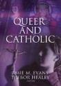 Queer and Catholic - Amie M. Evans, Trebor Healey, Maria Ciletti, Therese Szymanski