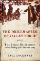 The Drillmaster of Valley Forge: The Baron de Steuben and the Making of the American Army - Paul Lockhart