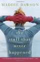 The Stuff That Never Happened - Maddie Dawson