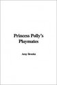 Princess Polly's Playmates - Amy Brooks