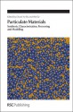 Particulate Materials: Synthesis, Characterisation, Processing and Modelling - Royal Society of Chemistry, Chuan-Yu Wu, Wei Ge