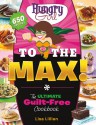 Hungry Girl to the Max!: The Ultimate Guilt-Free Cookbook - Lisa Lillien