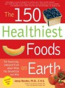 The 150 Healthiest Foods on Earth: The Surprising, Unbiased Truth about What You Should Eat and Why - Jonny Bowden