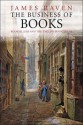 The Business of Books: Booksellers and the English Book Trade 1450-1850 - James Raven