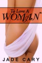 To Love a Woman - Jade Cary