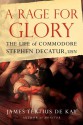 A Rage for Glory: The Life of Commodore Stephen Decatur, USN - James Tertius de Kay