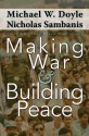 Making War and Building Peace: United Nations Peace Operations - Michael W. Doyle, Nicholas Sambanis