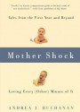 Mother Shock: Tales from the First Year and Beyond -- Loving Every (Other) Minute of It - Andrea J. Buchanan