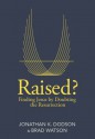 Raised?: Finding Jesus by Doubting the Resurrection - Jonathan Dodson, Brad Watson