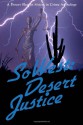 SoWest: Desert Justice: Sisters in Crime Desert Sleuths Chapter Anthology (Volume 4) - Sisters in Crime Desert Sleuths Chapter Members, Deborah J Ledford, Kris Neri, Susan Budavari, Shannon Baker, Laurie Fagen, Suzanne Flaig, Arthur Kerns, Elizabeth R. Marshall, Merle McCann, Margaret Morse, Nancy Hart Newcomer, Toni Niesen, Virginia Nosky, R K Olson, Cat