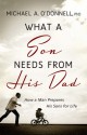 What a Son Needs from His Dad: How a Man Prepares His Sons for Life - Michael O'Donnell